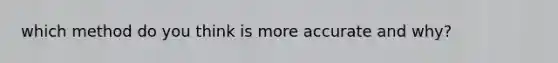 which method do you think is more accurate and why?