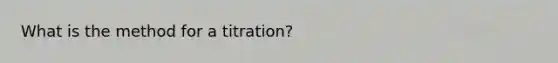 What is the method for a titration?