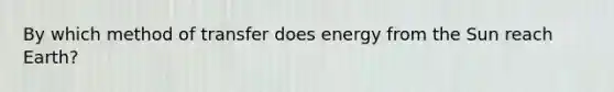 By which method of transfer does energy from the Sun reach Earth?