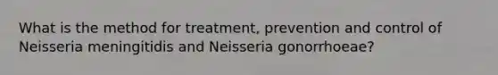 What is the method for treatment, prevention and control of Neisseria meningitidis and Neisseria gonorrhoeae?