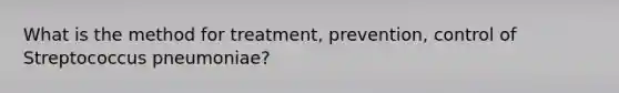 What is the method for treatment, prevention, control of Streptococcus pneumoniae?