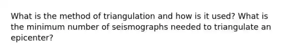 What is the method of triangulation and how is it used? What is the minimum number of seismographs needed to triangulate an epicenter?