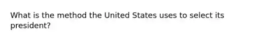 What is the method the United States uses to select its president?