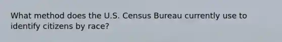 What method does the U.S. Census Bureau currently use to identify citizens by race?