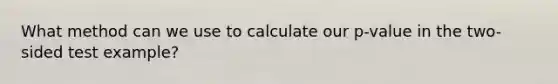 What method can we use to calculate our p-value in the two-sided test example?