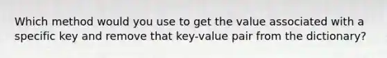 Which method would you use to get the value associated with a specific key and remove that key-value pair from the dictionary?