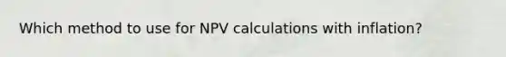 Which method to use for NPV calculations with inflation?