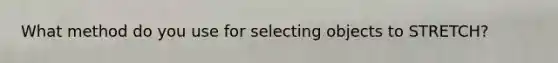 What method do you use for selecting objects to STRETCH?