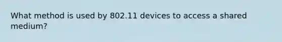 What method is used by 802.11 devices to access a shared medium?