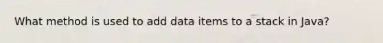 What method is used to add data items to a stack in Java?