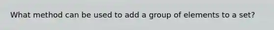 What method can be used to add a group of elements to a set?
