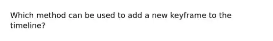 Which method can be used to add a new keyframe to the timeline?