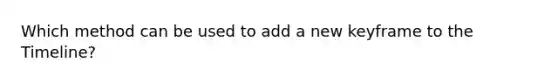 Which method can be used to add a new keyframe to the Timeline?