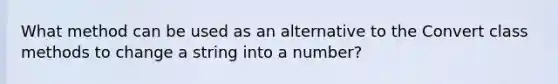 What method can be used as an alternative to the Convert class methods to change a string into a number?