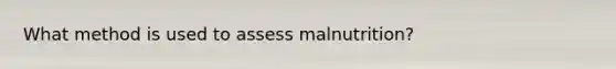What method is used to assess malnutrition?