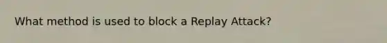 What method is used to block a Replay Attack?