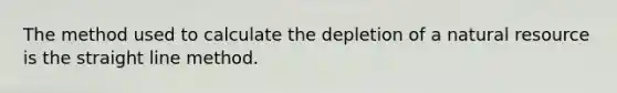 The method used to calculate the depletion of a natural resource is the straight line method.