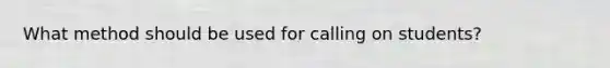 What method should be used for calling on students?