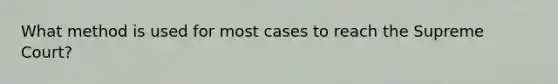 What method is used for most cases to reach the Supreme Court?