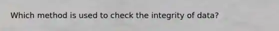 Which method is used to check the integrity of data?