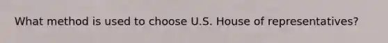 What method is used to choose U.S. House of representatives?