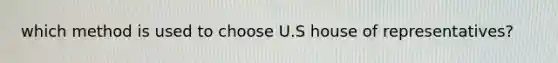 which method is used to choose U.S house of representatives?