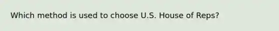 Which method is used to choose U.S. House of Reps?