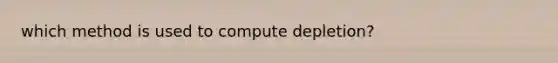 which method is used to compute depletion?