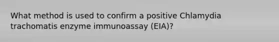 What method is used to confirm a positive Chlamydia trachomatis enzyme immunoassay (EIA)?