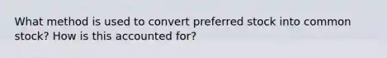 What method is used to convert preferred stock into common stock? How is this accounted for?