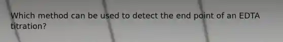 Which method can be used to detect the end point of an EDTA titration?