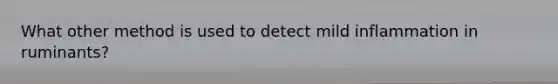 What other method is used to detect mild inflammation in ruminants?