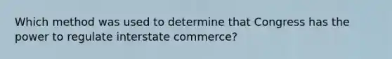 Which method was used to determine that Congress has the power to regulate interstate commerce?