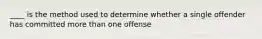 ____ is the method used to determine whether a single offender has committed more than one offense