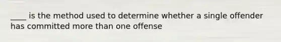 ____ is the method used to determine whether a single offender has committed more than one offense