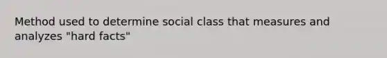 Method used to determine social class that measures and analyzes "hard facts"