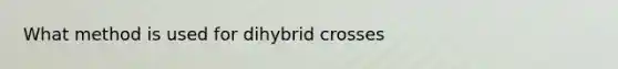 What method is used for dihybrid crosses