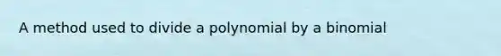 A method used to divide a polynomial by a binomial