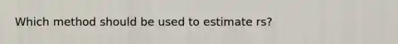 Which method should be used to estimate rs?