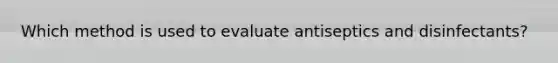Which method is used to evaluate antiseptics and disinfectants?