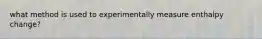 what method is used to experimentally measure enthalpy change?