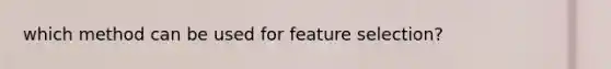 which method can be used for feature selection?