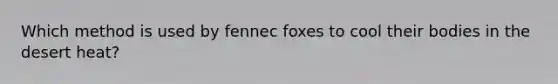 Which method is used by fennec foxes to cool their bodies in the desert heat?