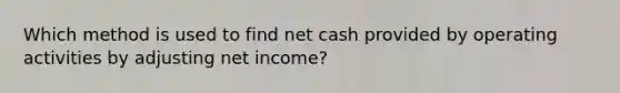 Which method is used to find net cash provided by operating activities by adjusting net income?