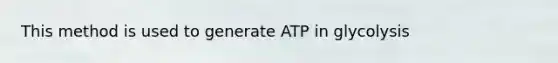 This method is used to generate ATP in glycolysis