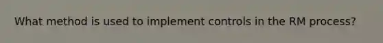 What method is used to implement controls in the RM process?