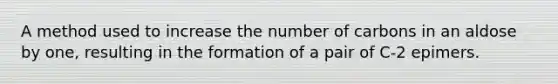 A method used to increase the number of carbons in an aldose by one, resulting in the formation of a pair of C-2 epimers.