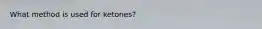 What method is used for ketones?