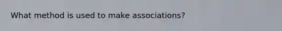 What method is used to make associations?