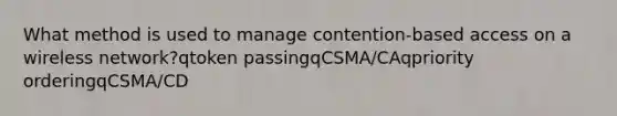 What method is used to manage contention-based access on a wireless network?qtoken passingqCSMA/CAqpriority orderingqCSMA/CD